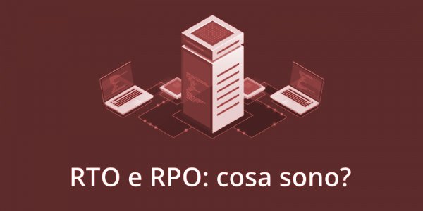 Qual è la differenza tra Recovery Time Objective (RTO) e Recovery Point Objective (RPO)?